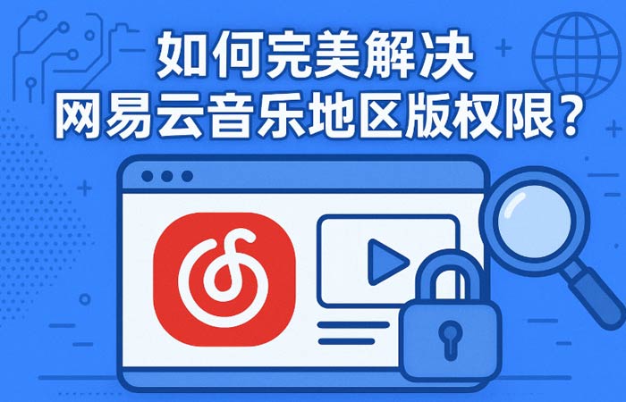 如何完美解决网易云音乐地区版权限制？2025年4种主流方法优缺点深度对比